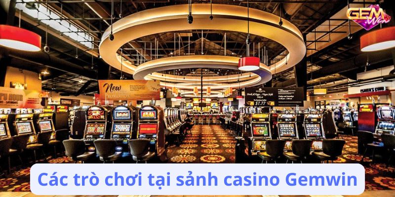 Các trò chơi tại sảnh casino Gemwin