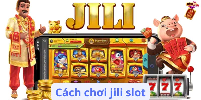Cách chơi jili slot