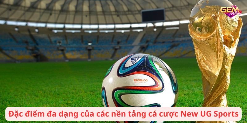 Đặc điểm đa dạng của các nền tảng cá cược New UG Sports