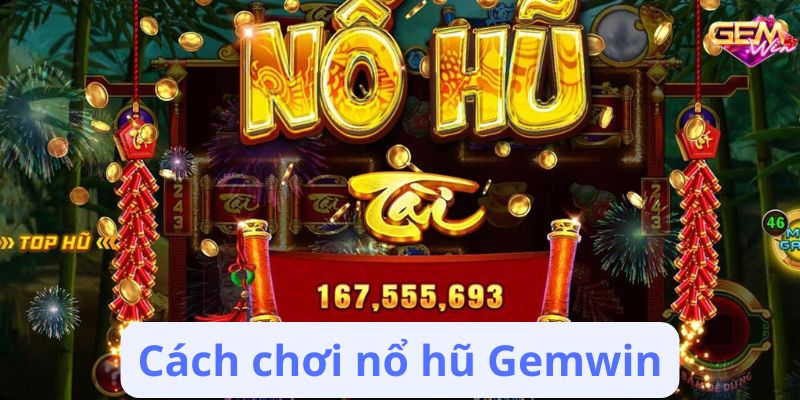 Cách chơi nổ hũ Gemwin